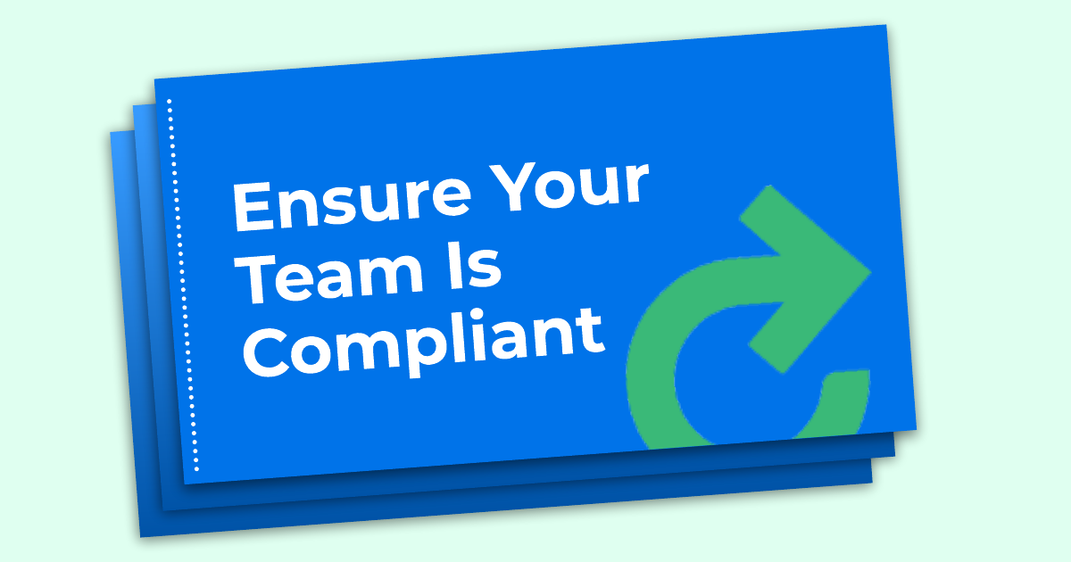 Ensure Your Team is Compliant