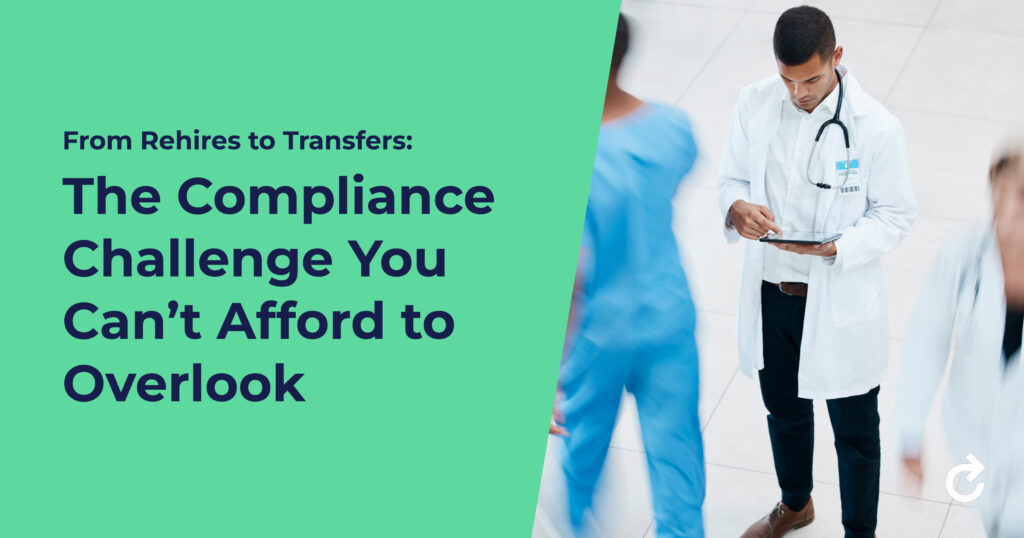 From Rehires to Transfers: The Compliance Challenge You Can’t Afford to Overlook